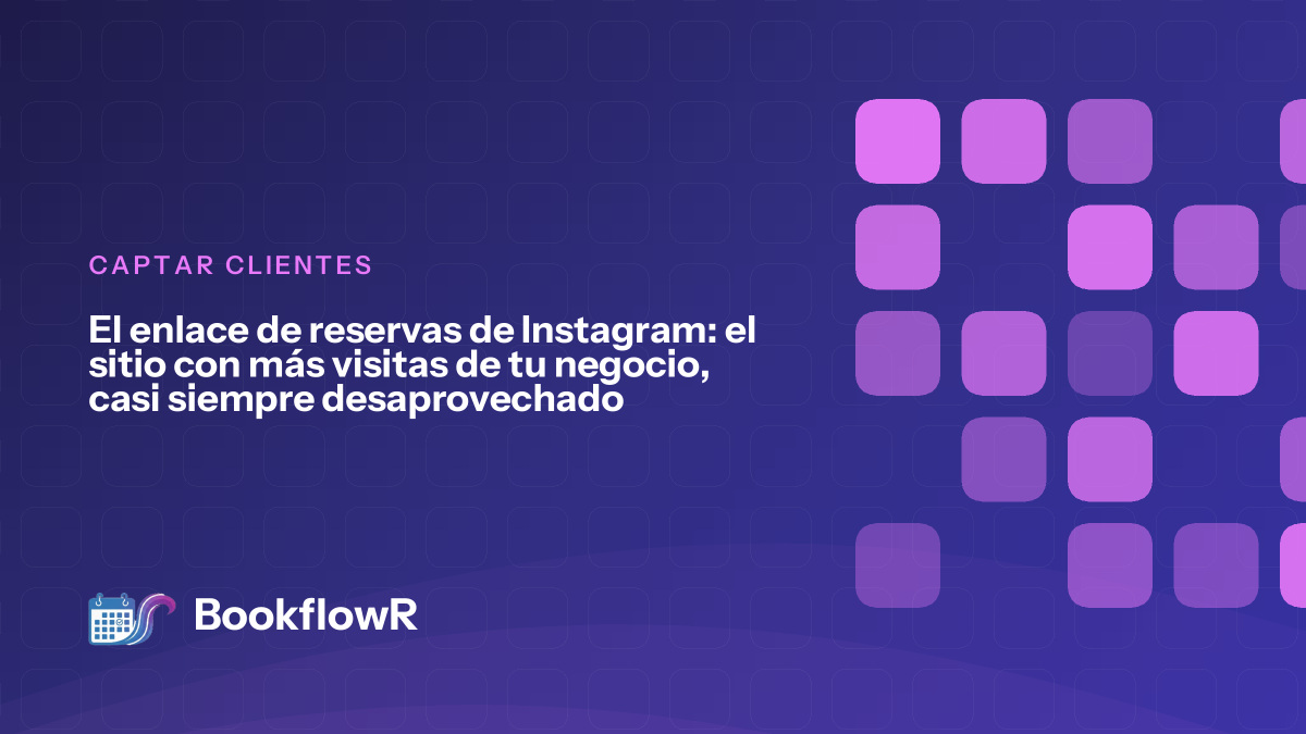 El enlace de reservas de Instagram: el sitio con más visitas de tu negocio, casi siempre desaprovechado