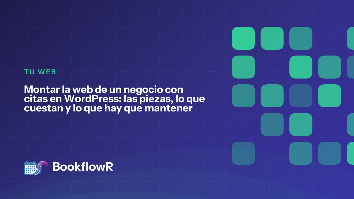 Montar la web de un negocio con citas en WordPress: las piezas, lo que cuestan y lo que hay que mantener
