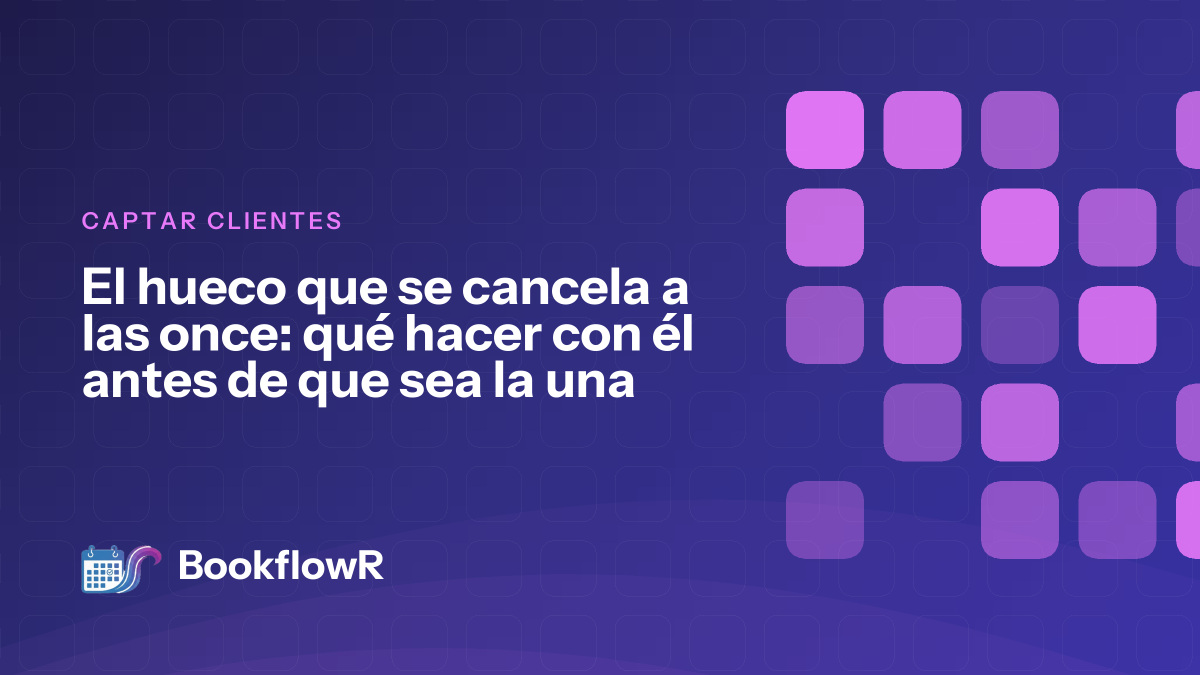 El hueco que se cancela a las once: qué hacer con él antes de que sea la una