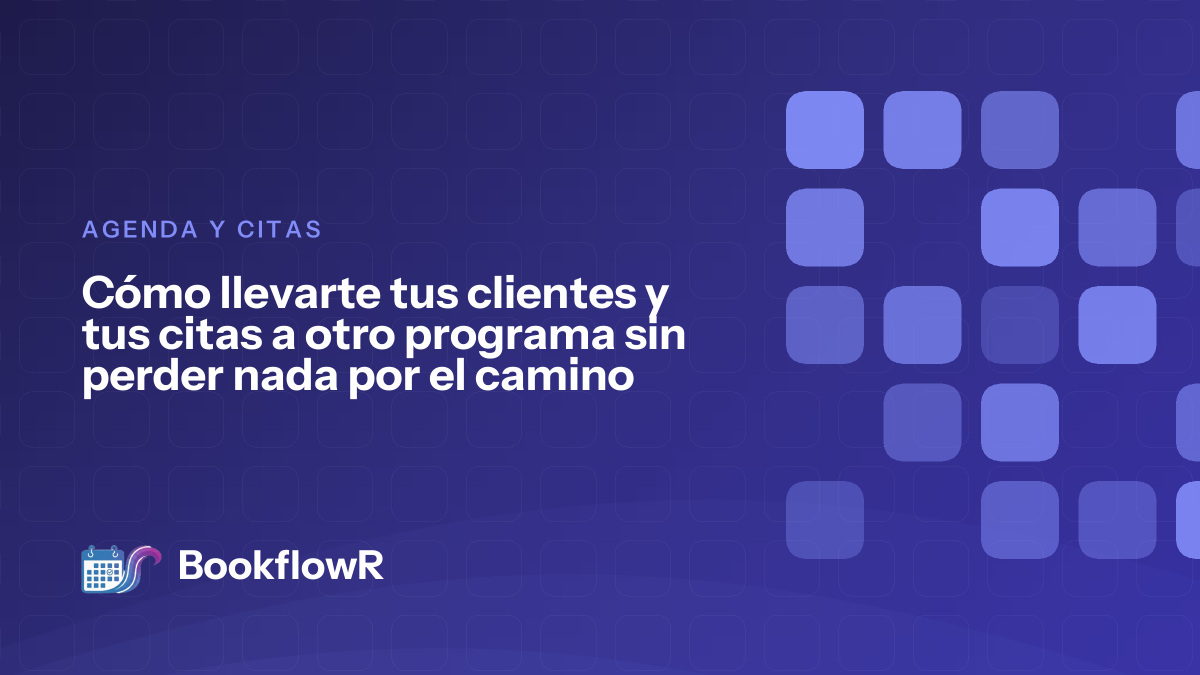 Cómo llevarte tus clientes y tus citas a otro programa sin perder nada por el camino